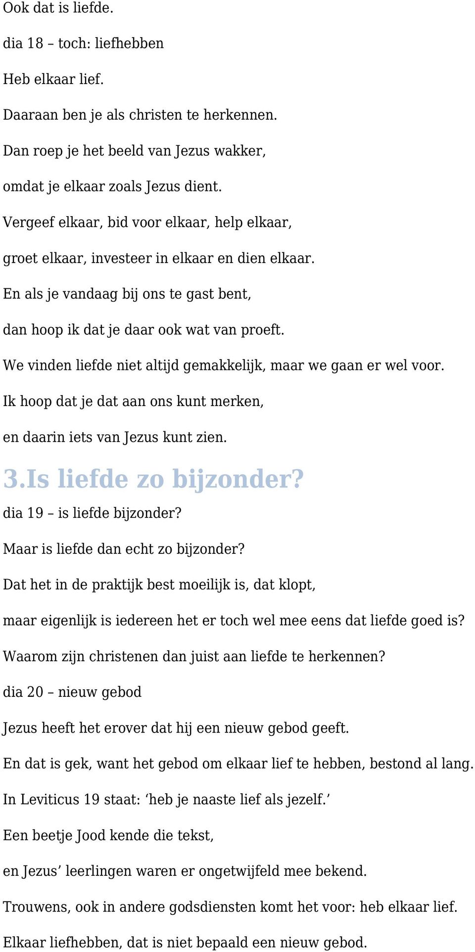 We vinden liefde niet altijd gemakkelijk, maar we gaan er wel voor. Ik hoop dat je dat aan ons kunt merken, en daarin iets van Jezus kunt zien. 3.Is liefde zo bijzonder? dia 19 is liefde bijzonder?