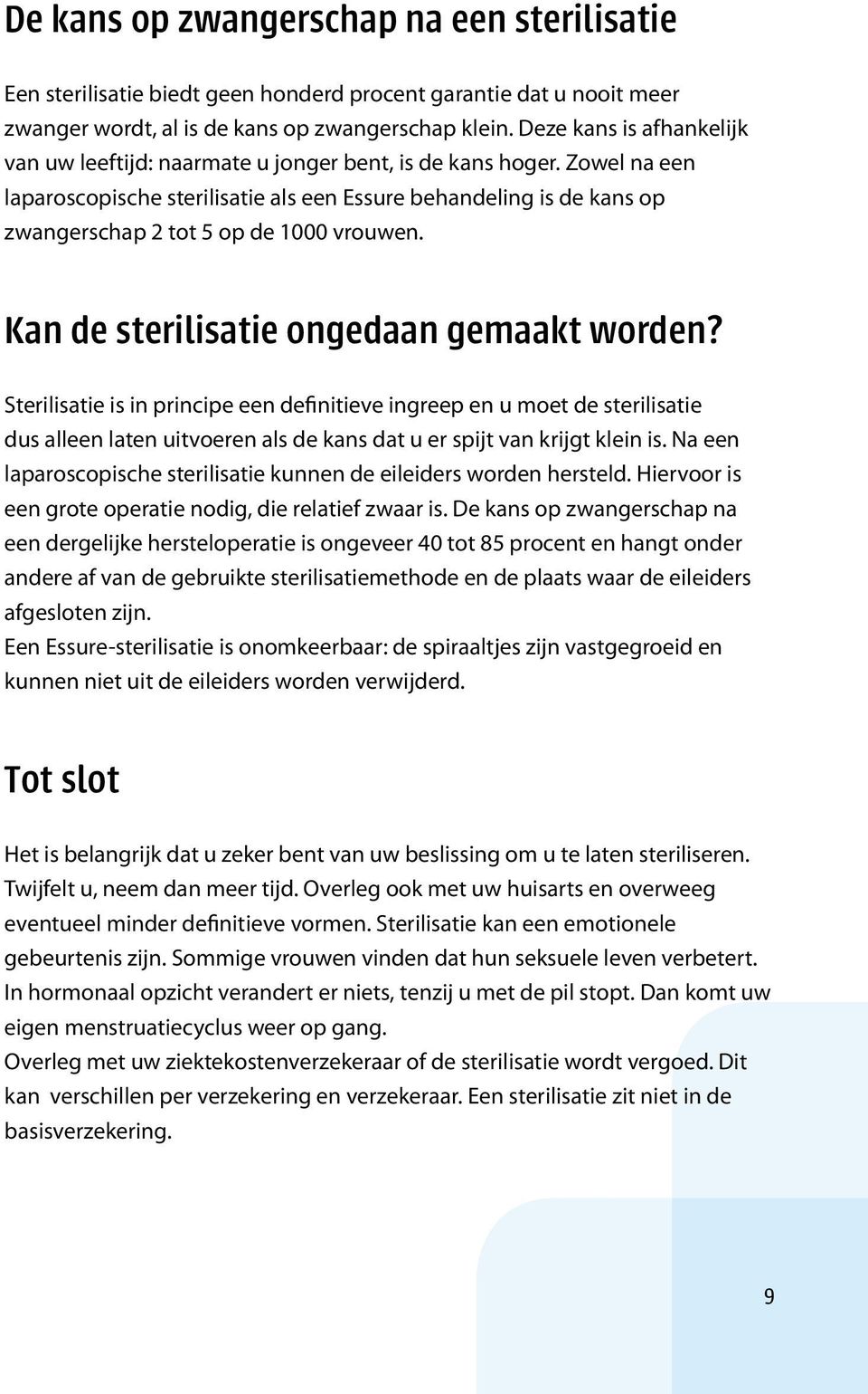 Zowel na een laparoscopische sterilisatie als een Essure behandeling is de kans op zwangerschap 2 tot 5 op de 1000 vrouwen. Kan de sterilisatie ongedaan gemaakt worden?