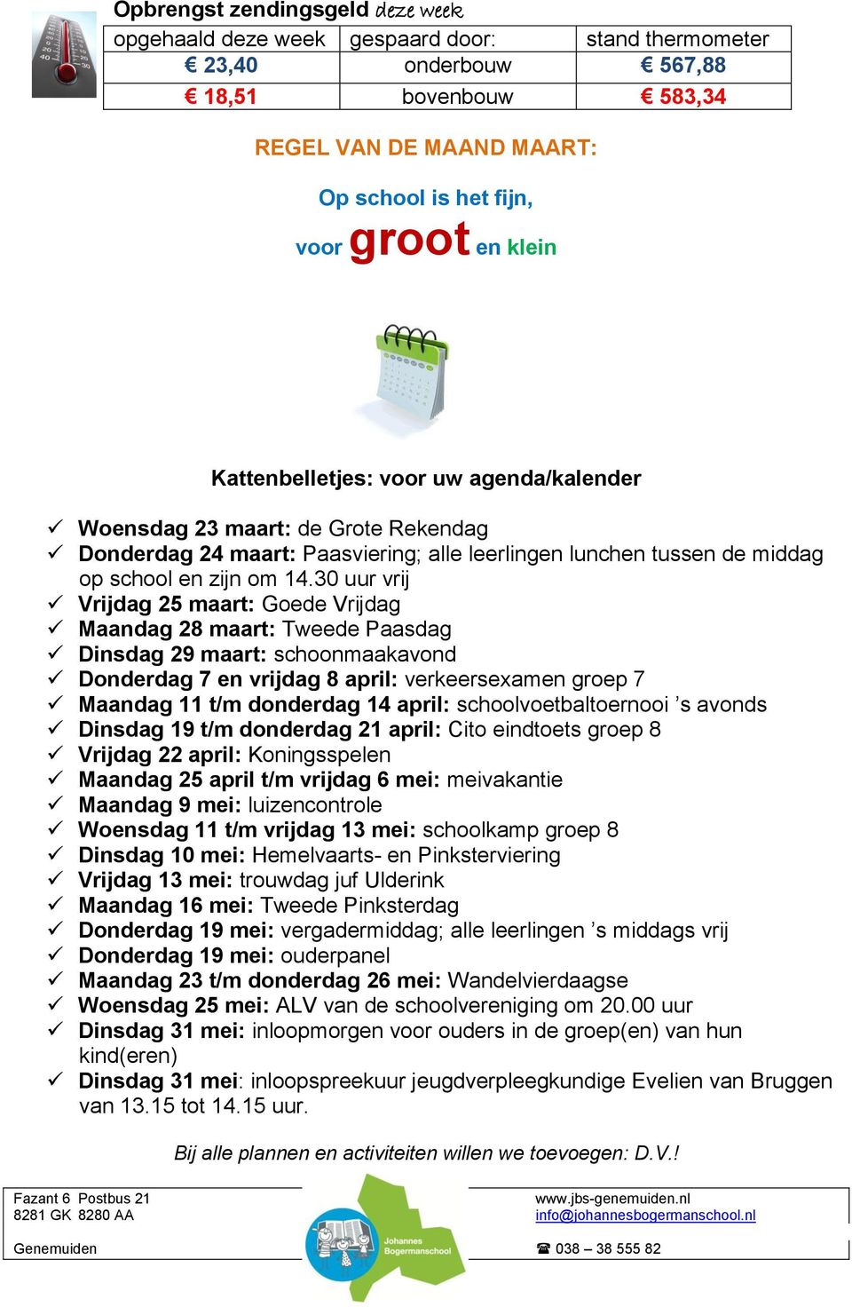 30 uur vrij Vrijdag 25 maart: Goede Vrijdag Maandag 28 maart: Tweede Paasdag Dinsdag 29 maart: schoonmaakavond Donderdag 7 en vrijdag 8 april: verkeersexamen groep 7 Maandag 11 t/m donderdag 14