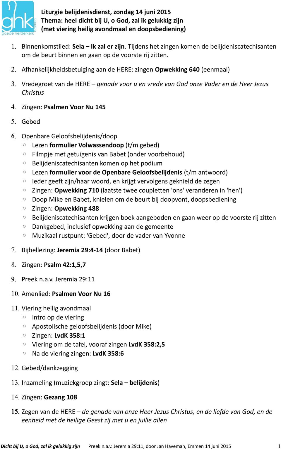 Vredegroet van de HERE genade voor u en vrede van God onze Vader en de Heer Jezus Christus 4. Zingen: Psalmen Voor Nu 145 5. Gebed 6.