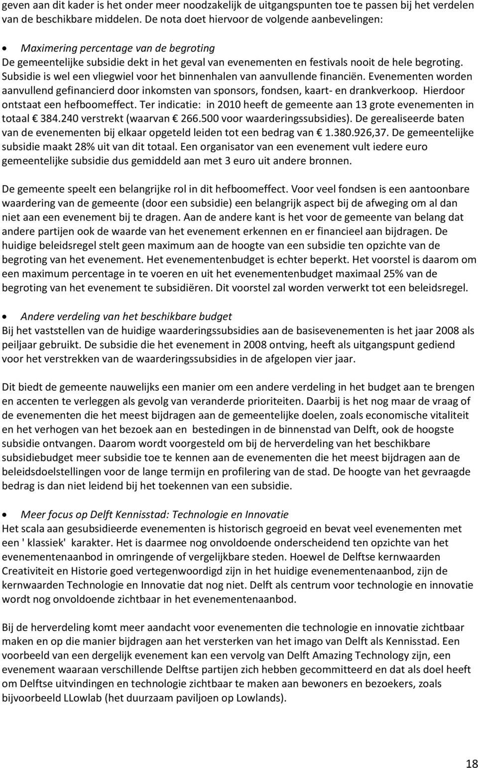 Subsidie is wel een vliegwiel voor het binnenhalen van aanvullende financiën. Evenementen worden aanvullend gefinancierd door inkomsten van sponsors, fondsen, kaart- en drankverkoop.