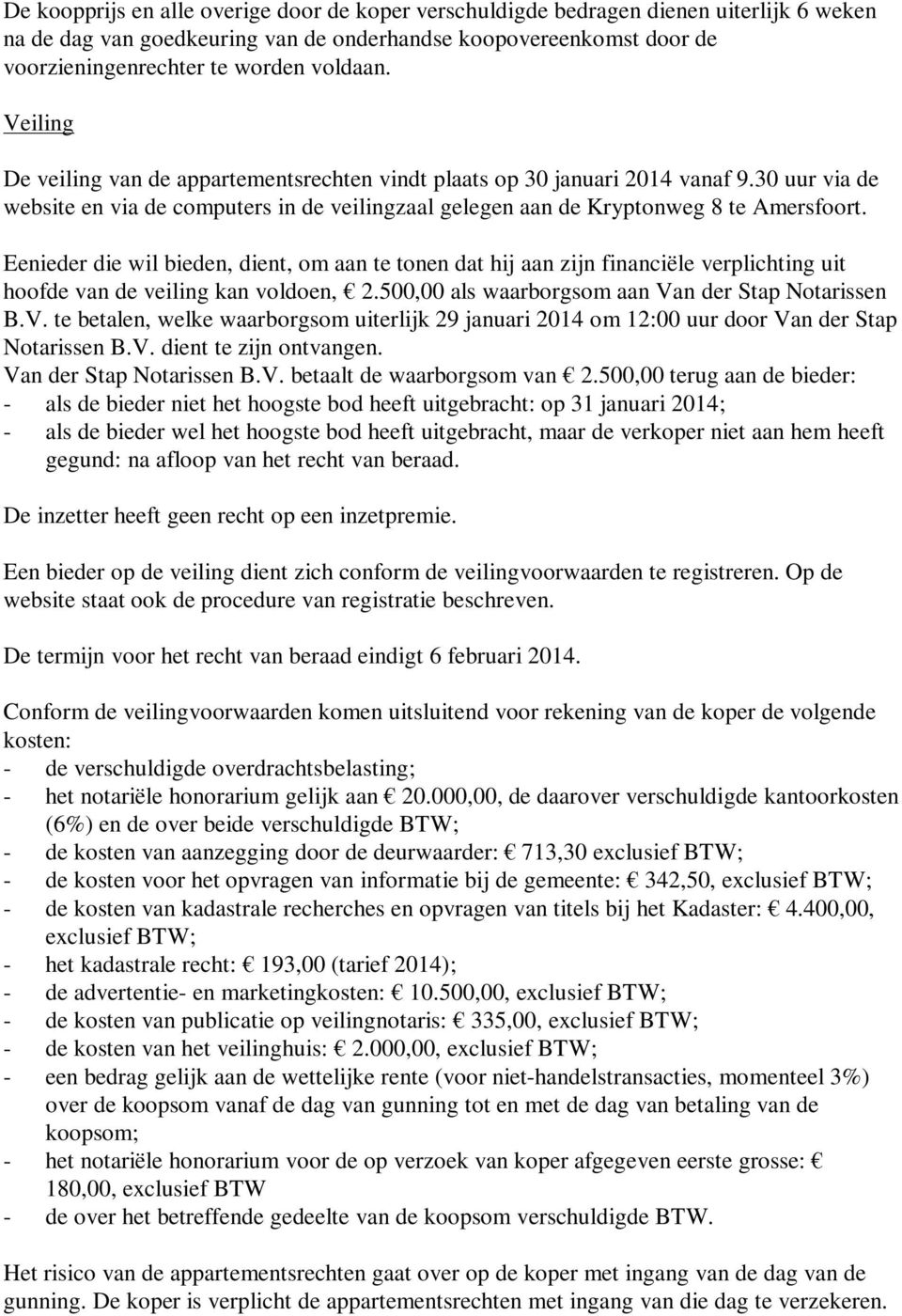 Eenieder die wil bieden, dient, om aan te tonen dat hij aan zijn financiële verplichting uit hoofde van de veiling kan voldoen, 2.500,00 als waarborgsom aan Va