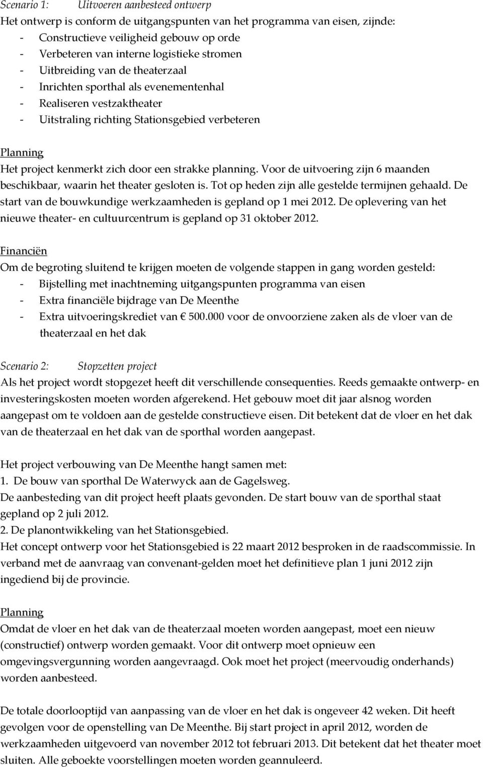 een strakke planning. Voor de uitvoering zijn 6 maanden beschikbaar, waarin het theater gesloten is. Tot op heden zijn alle gestelde termijnen gehaald.