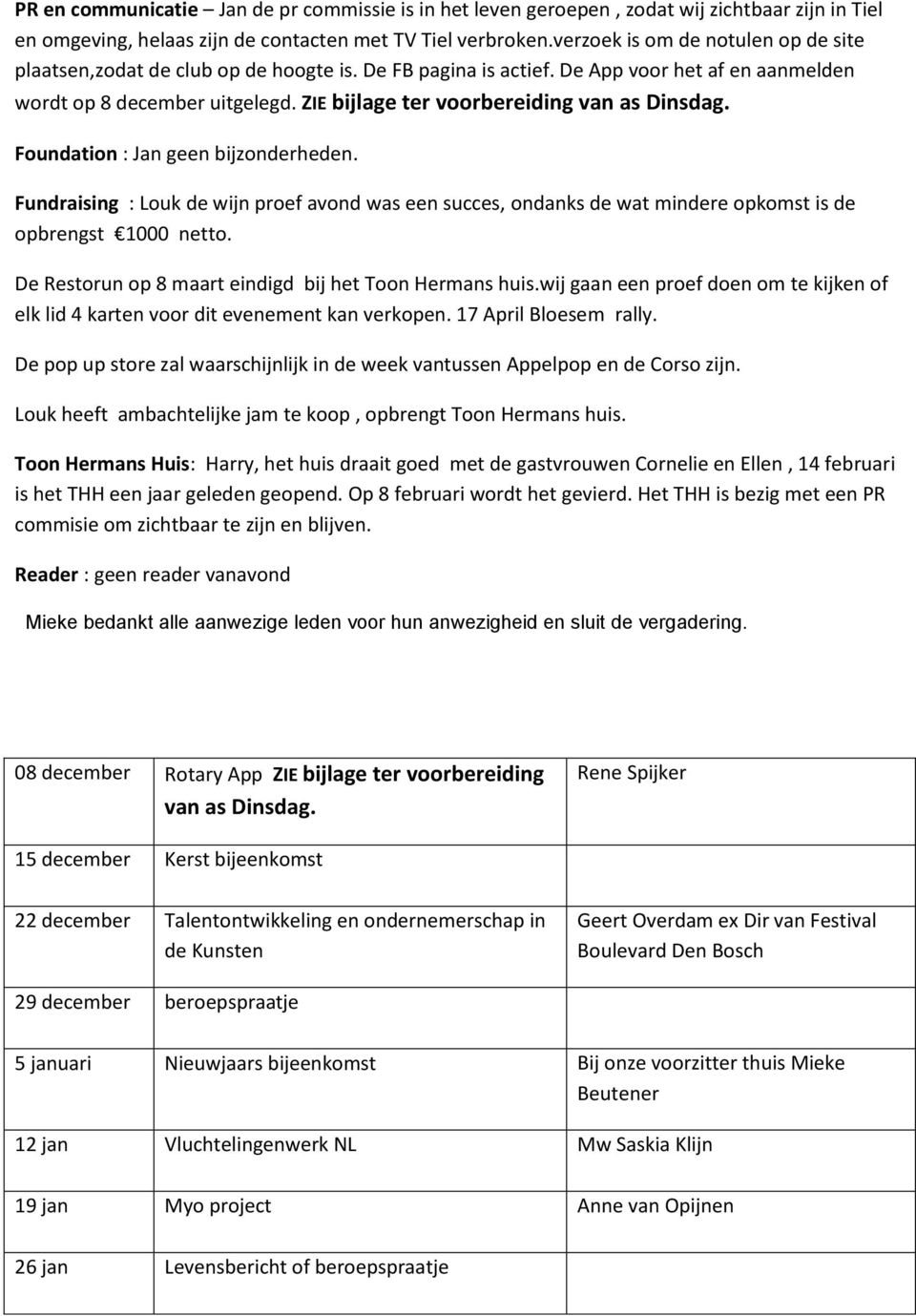 ZIE bijlage ter voorbereiding van as Dinsdag. Foundation : Jan geen bijzonderheden. Fundraising : Louk de wijn proef avond was een succes, ondanks de wat mindere opkomst is de opbrengst 1000 netto.