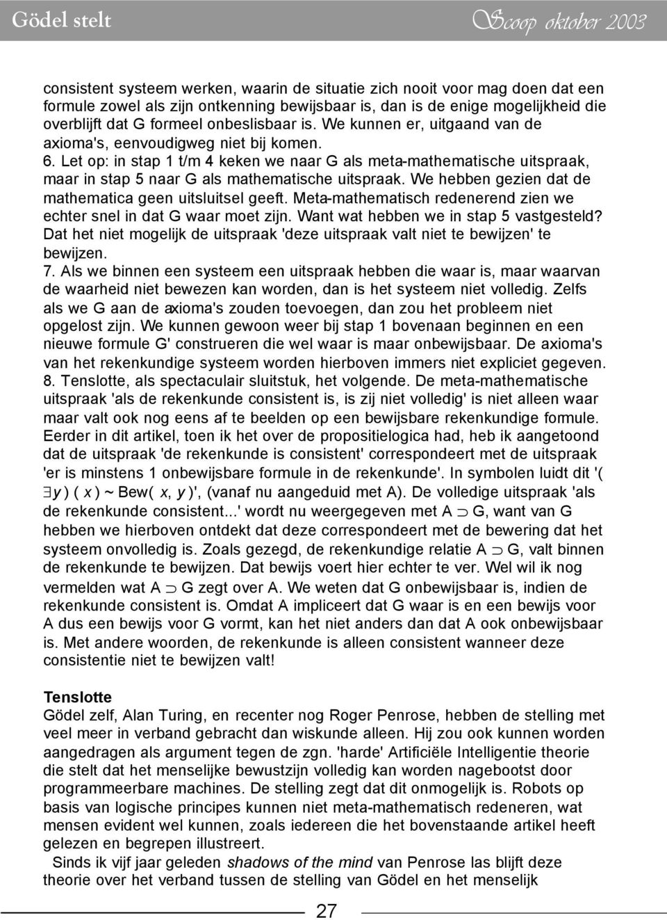 Let op: in stap 1 t/m 4 keken we naar G als meta-mathematische uitspraak, maar in stap 5 naar G als mathematische uitspraak. We hebben gezien dat de mathematica geen uitsluitsel geeft.