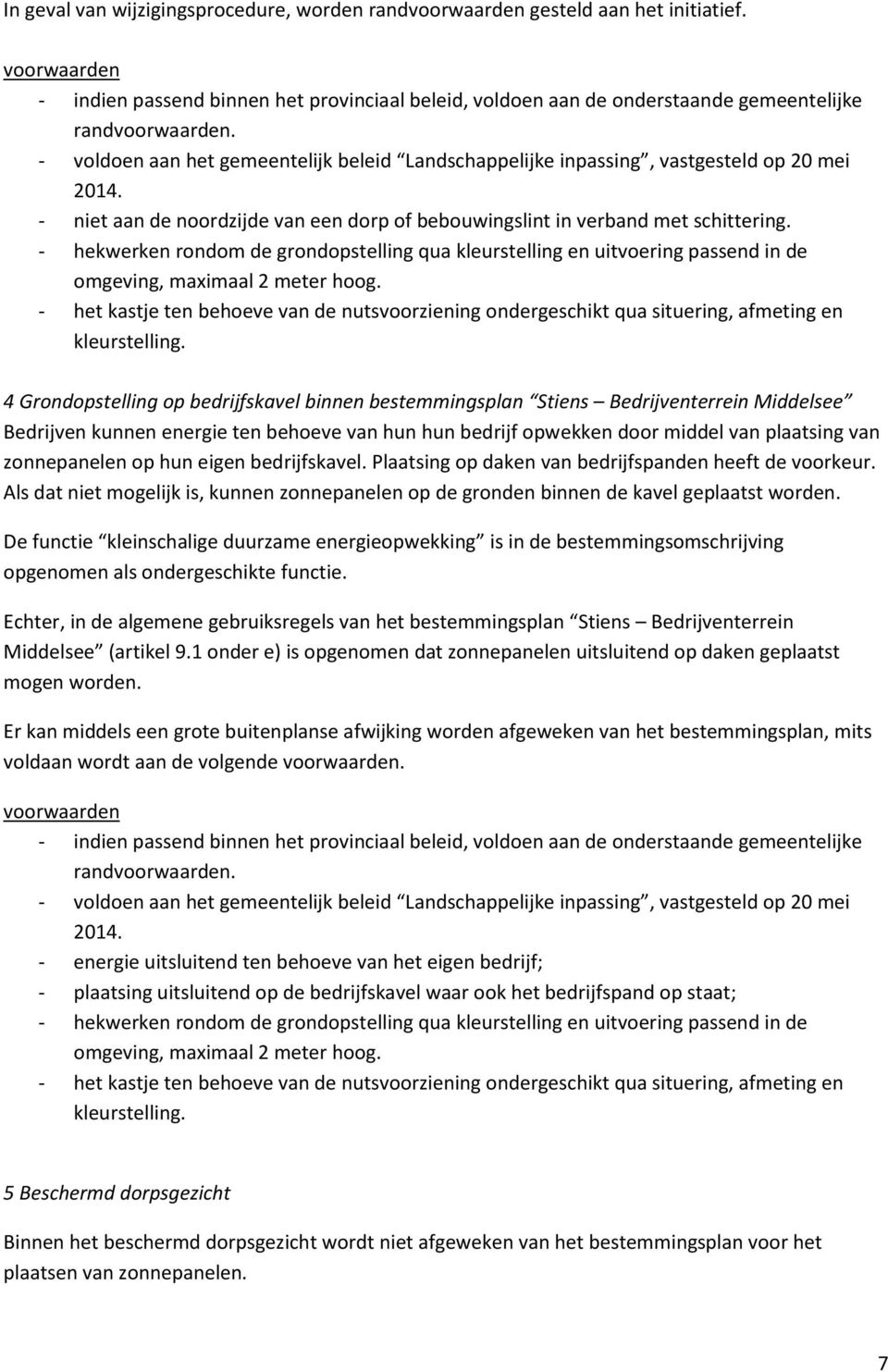 - voldoen aan het gemeentelijk beleid Landschappelijke inpassing, vastgesteld op 20 mei 2014. - niet aan de noordzijde van een dorp of bebouwingslint in verband met schittering.