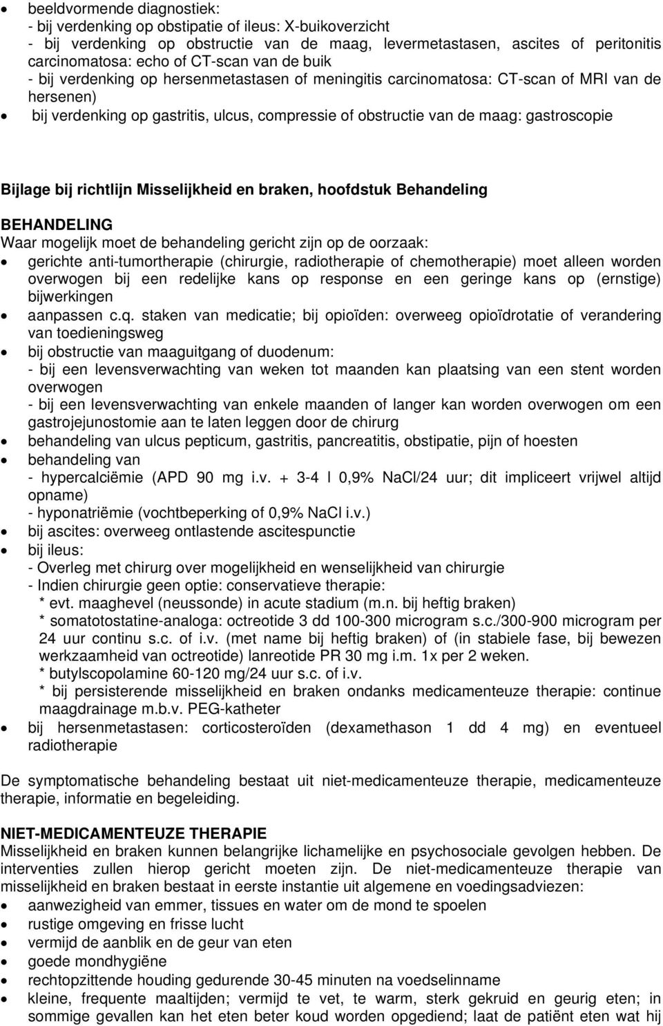 Bijlage bij richtlijn Misselijkheid en braken, hoofdstuk Behandeling BEHANDELING Waar mogelijk moet de behandeling gericht zijn op de oorzaak: gerichte anti-tumortherapie (chirurgie, radiotherapie of