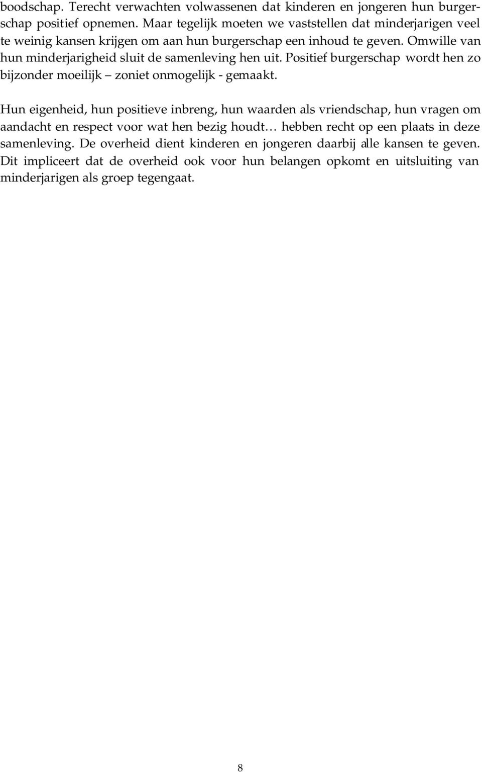 Omwille van hun minderjarigheid sluit de samenleving hen uit. Positief burgerschap wordt hen zo bijzonder moeilijk zoniet onmogelijk - gemaakt.