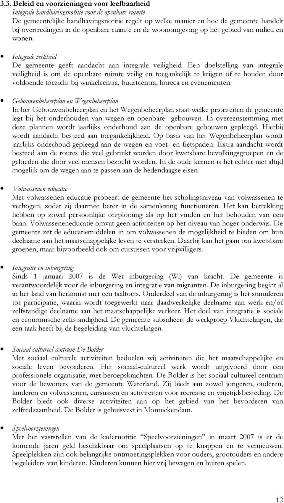 Een doelstelling van integrale veiligheid is om de openbare ruimte veilig en toegankelijk te krijgen of te houden door voldoende toezicht bij winkelcentra, buurtcentra, horeca en evenementen.