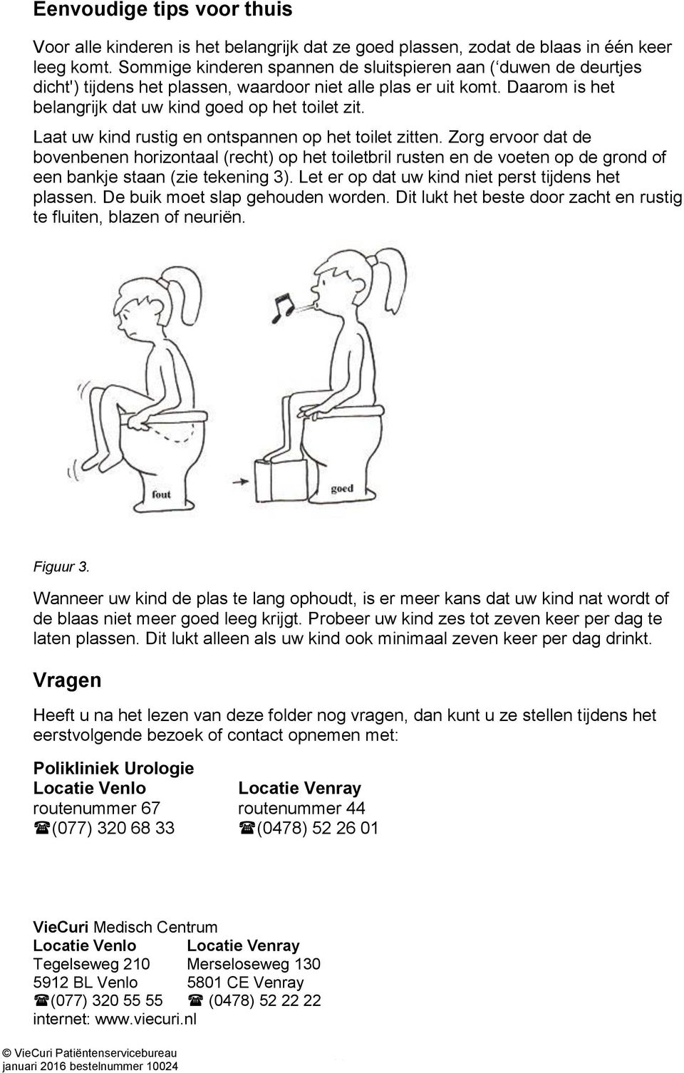 Laat uw kind rustig en ontspannen op het toilet zitten. Zorg ervoor dat de bovenbenen horizontaal (recht) op het toiletbril rusten en de voeten op de grond of een bankje staan (zie tekening 3).