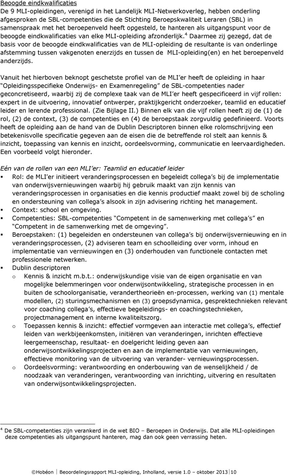 4 Daarmee zij gezegd, dat de basis voor de beoogde eindkwalificaties van de MLI-opleiding de resultante is van onderlinge afstemming tussen vakgenoten enerzijds en tussen de MLI-opleiding(en) en het