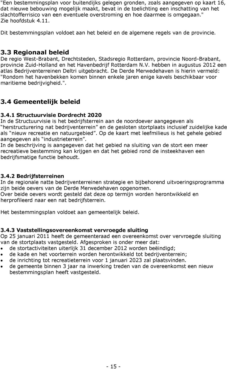 3 Regionaal beleid De regio West-Brabant, Drechtsteden, Stadsregio Rotterdam, provincie Noord-Brabant, provincie Zuid-Holland en het Havenbedrijf Rotterdam N.V.