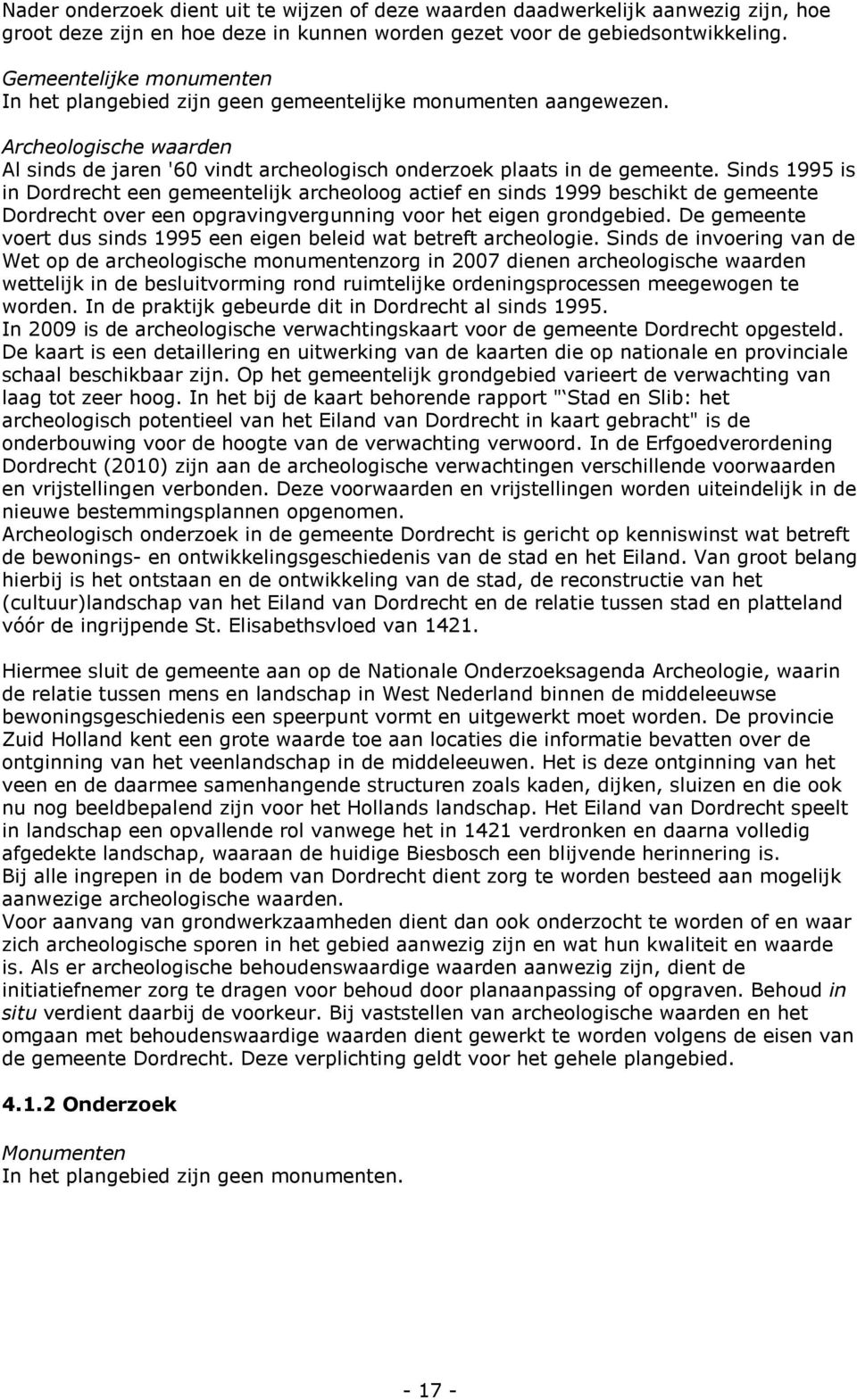 Sinds 1995 is in Dordrecht een gemeentelijk archeoloog actief en sinds 1999 beschikt de gemeente Dordrecht over een opgravingvergunning voor het eigen grondgebied.