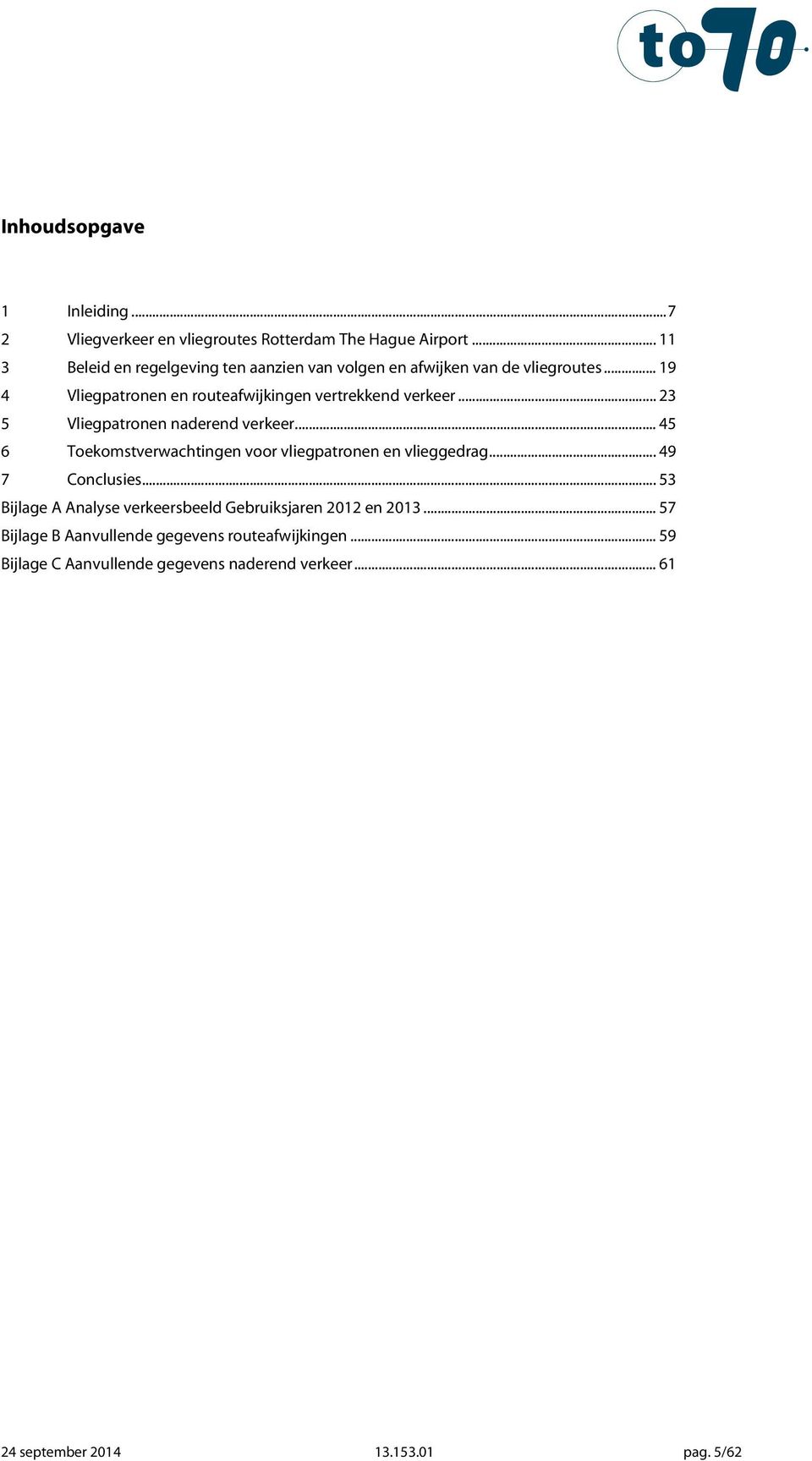 .. 23 5 Vliegpatronen naderend verkeer... 45 6 Toekomstverwachtingen voor vliegpatronen en vlieggedrag... 49 7 Conclusies.