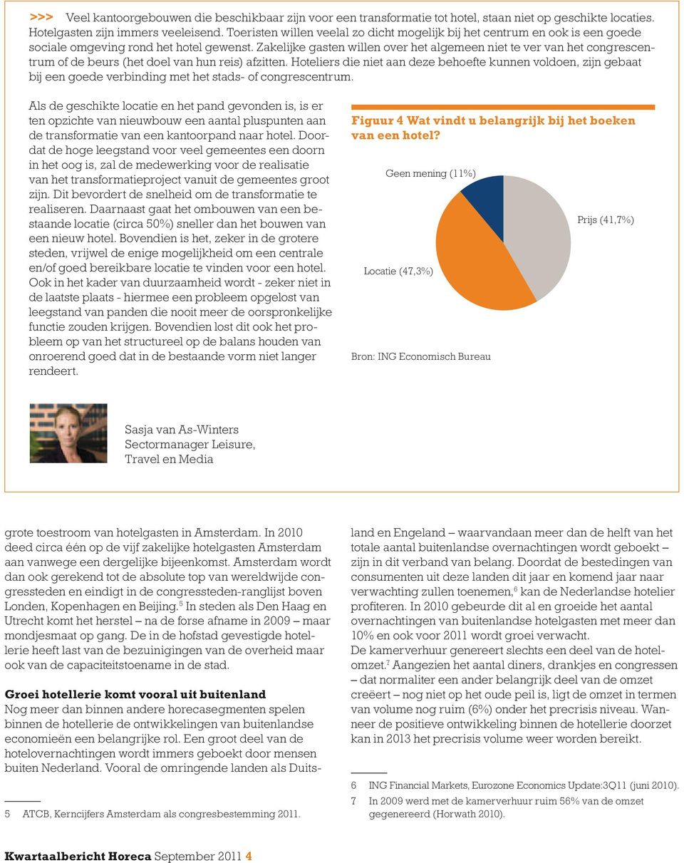 Zakelijke gasten willen over het algemeen niet te ver van het congrescentrum of de beurs (het doel van hun reis) afzitten.