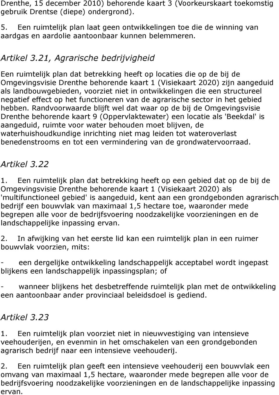 21, Agrarische bedrijvigheid Een ruimtelijk plan dat betrekking heeft op locaties die op de bij de Omgevingsvisie Drenthe behorende kaart 1 (Visiekaart 2020) zijn aangeduid als landbouwgebieden,