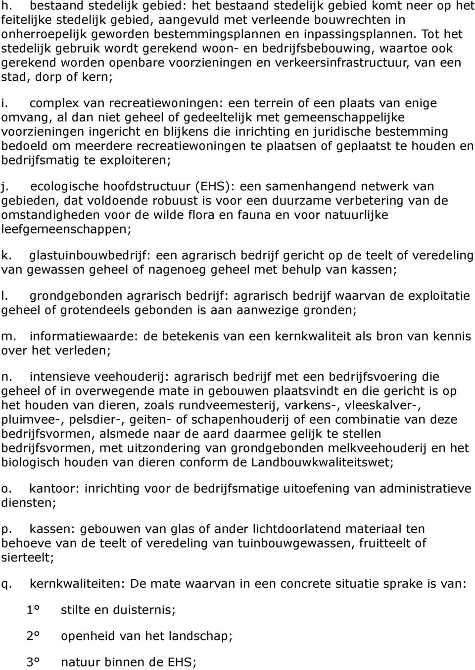 complex van recreatiewoningen: een terrein of een plaats van enige omvang, al dan niet geheel of gedeeltelijk met gemeenschappelijke voorzieningen ingericht en blijkens die inrichting en juridische