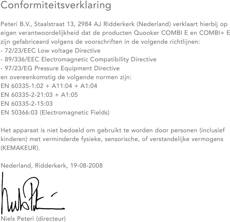 de volgende richtlijnen: - 72/23/EEC Low voltage Directive - 89/336/EEC Electromagnetic Compatibility Directive - 97/23/EG Pressure Equipment Directive en overeenkomstig de volgende