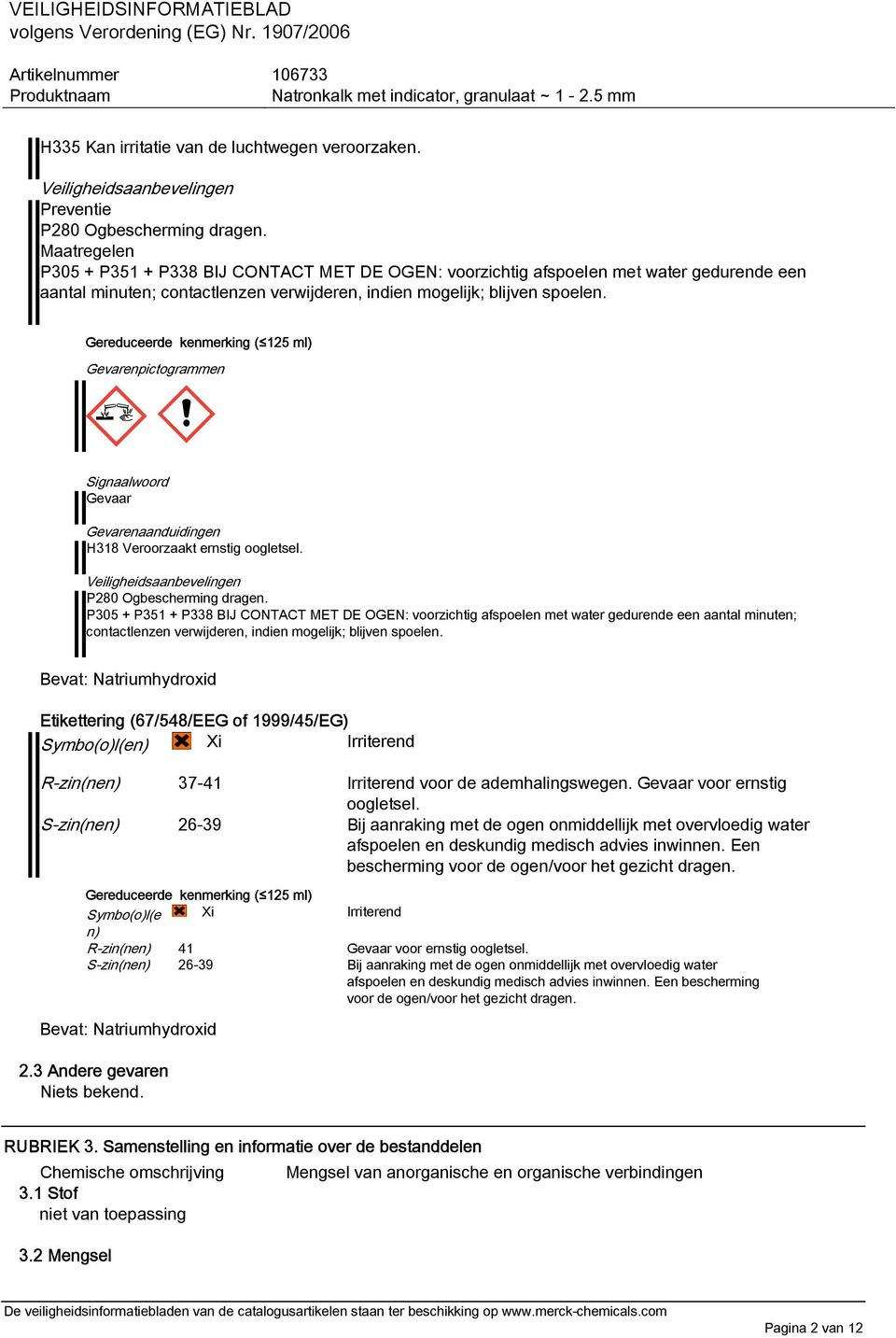 Gereduceerde kenmerking ( 125 ml) Gevarenpictogrammen Signaalwoord Gevaar Gevarenaanduidingen H318 Veroorzaakt ernstig oogletsel. Veiligheidsaanbevelingen P280 Ogbescherming dragen.