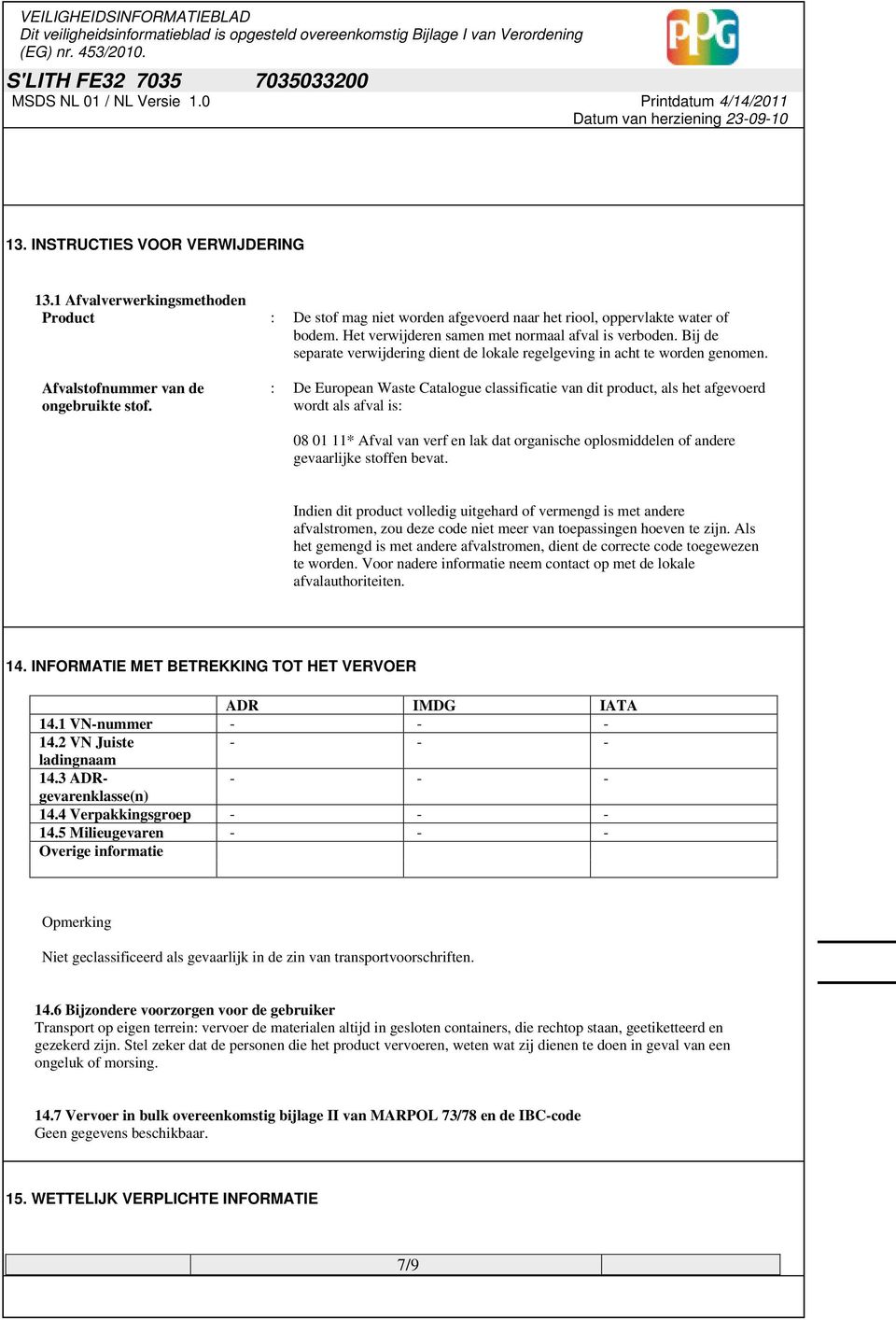 : De European Waste Catalogue classificatie van dit product, als het afgevoerd wordt als afval is: 08 01 11* Afval van verf en lak dat organische oplosmiddelen of andere gevaarlijke stoffen bevat.