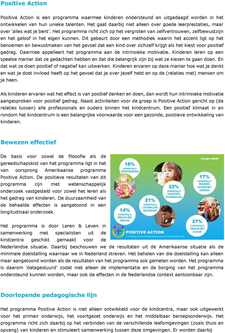 Dit gebeurt door een methodiek waarin het accent ligt op het benoemen en bewustmaken van het gevoel dat een kind over zichzelf krijgt als het kiest voor positief gedrag.