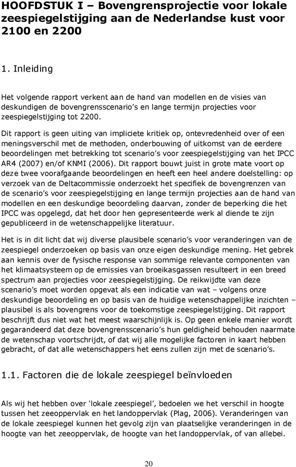 Dit rapport is geen uiting van impliciete kritiek op, ontevredenheid over of een meningsverschil met de methoden, onderbouwing of uitkomst van de eerdere beoordelingen met betrekking tot scenario s