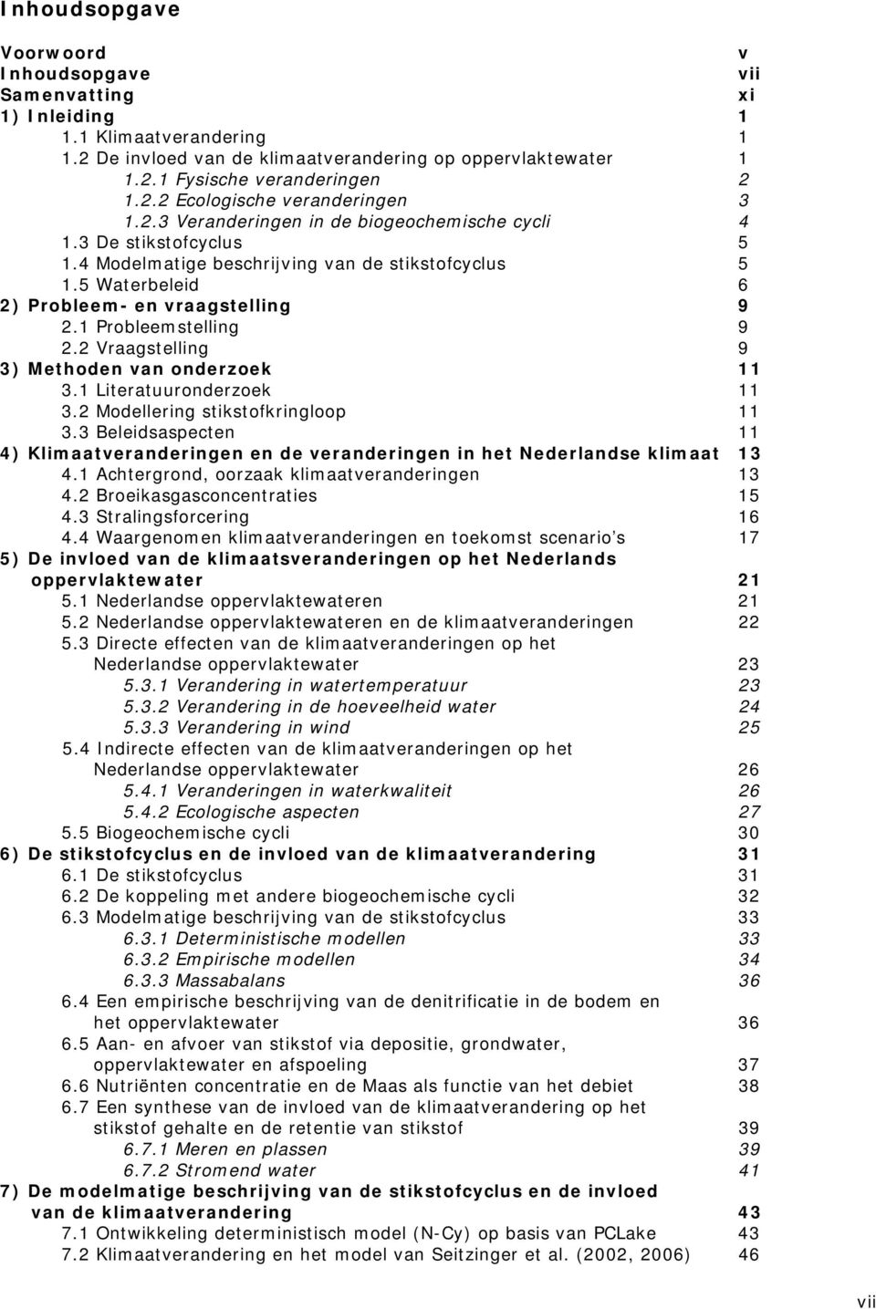 2 Vraagstelling 9 3) Methoden van onderzoek 11 3.1 Literatuuronderzoek 11 3.2 Modellering stikstofkringloop 11 3.
