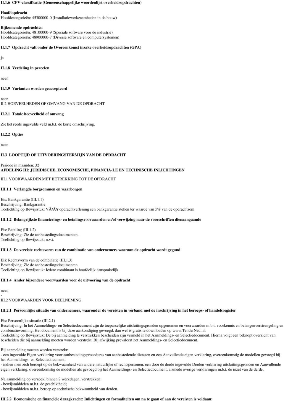 1.9 Varianten worden geaccepteerd II.2 HOEVEELHEDEN OF OMVANG VAN DE OPDRACHT II.2.1 Totale hoeveelheid of omvang Zie het reeds ingevulde veld m.b.t. de korte omschrijving. II.2.2 Opties II.