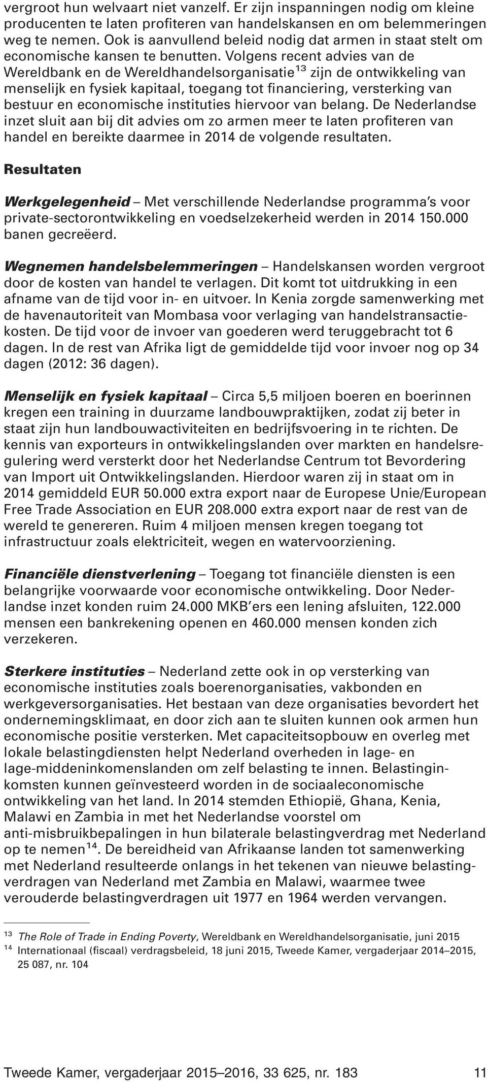 Volgens recent advies van de Wereldbank en de Wereldhandelsorganisatie 13 zijn de ontwikkeling van menselijk en fysiek kapitaal, toegang tot financiering, versterking van bestuur en economische