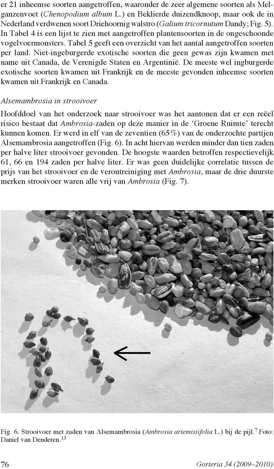 In Tabel 4 is een lijst te zien met aangetroffen plantensoorten in de ongeschoonde vogelvoer monsters. Tabel 5 geeft een overzicht van het aantal aangetroffen soorten per land.