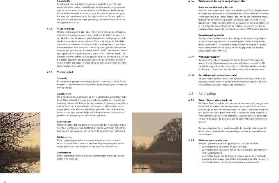 Voor het uitzetten van graskarpers zijn in de beleidsnota Ecologie en Vis van Wetterskip Fryslân aanvullende voorwaarden genoemd, zoals meldingsplicht na de voorgekomen sterfte. 4.1.