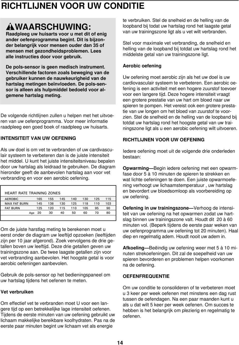 Verschillende factoren zoals beweging van de gebruiker kunnen de nauwkeurigheid van de hartslag metingen beïnvloeden. De pols-sensor is alleen als hulpmiddel bedoeld voor algemene hartslag meting.