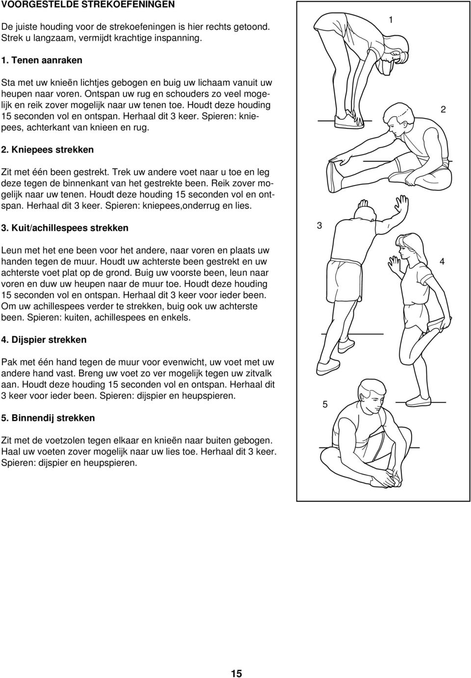 Houdt deze houding 15 seconden vol en ontspan. Herhaal dit 3 keer. Spieren: kniepees, achterkant van knieen en rug. 2 2. Kniepees strekken Zit met één been gestrekt.