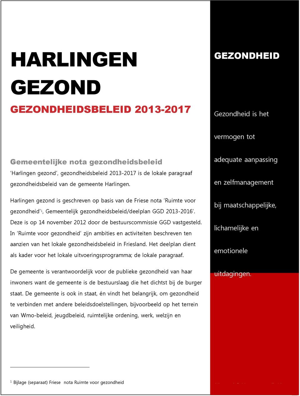 adequate aanpassing en zelfmanagement Harlingen gezond is geschreven op basis van de Friese nota Ruimte voor gezondheid 1, Gemeentelijk gezondheidsbeleid/deelplan GGD 2013-2016.