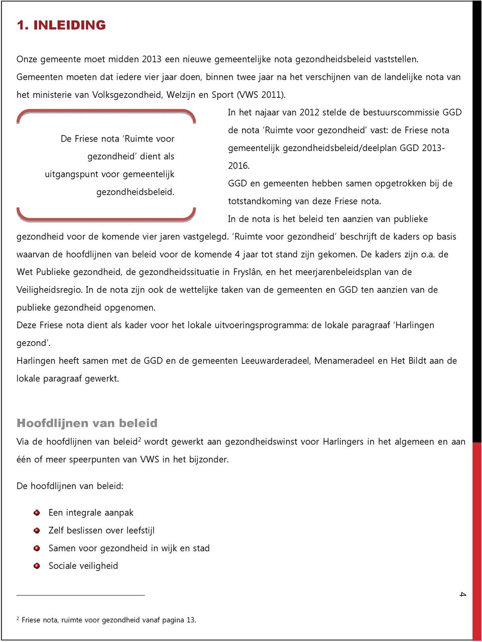 In het najaar van 2012 stelde de bestuurscommissie GGD De Friese nota Ruimte voor gezondheid dient als uitgangspunt voor gemeentelijk gezondheidsbeleid.