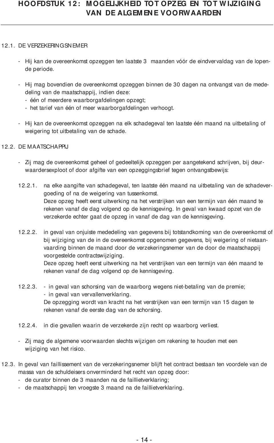 meer waarborgafdelingen verhoogt. - Hij kan de overeenkomst opzeggen na elk schadegeval ten laatste één maand na uitbetaling of weigering tot uitbetaling van de schade. 12.