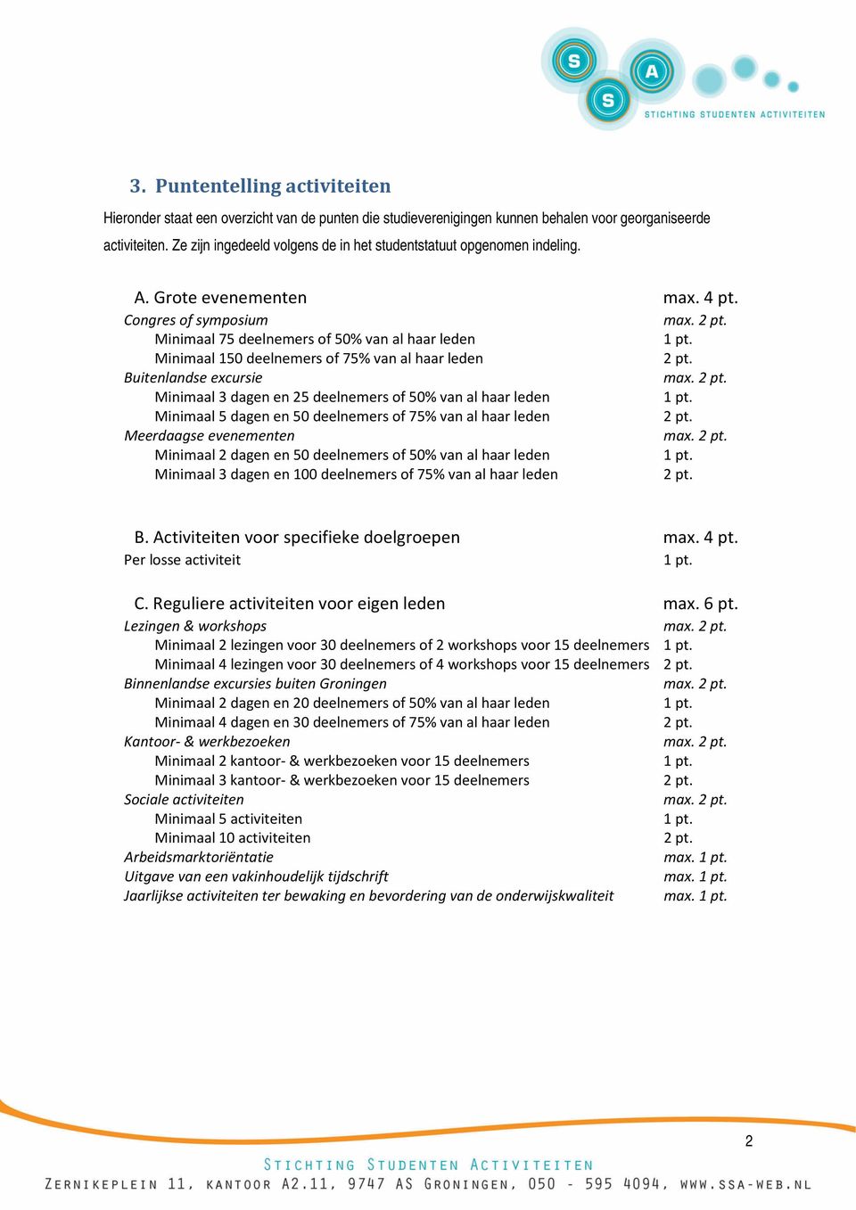 2 pt. Minimaal 3 dagen en 25 deelnemers of 50% van al haar leden 1 pt. Minimaal 5 dagen en 50 deelnemers of 75% van al haar leden 2 pt. Meerdaagse evenementen max. 2 pt. Minimaal 2 dagen en 50 deelnemers of 50% van al haar leden 1 pt.