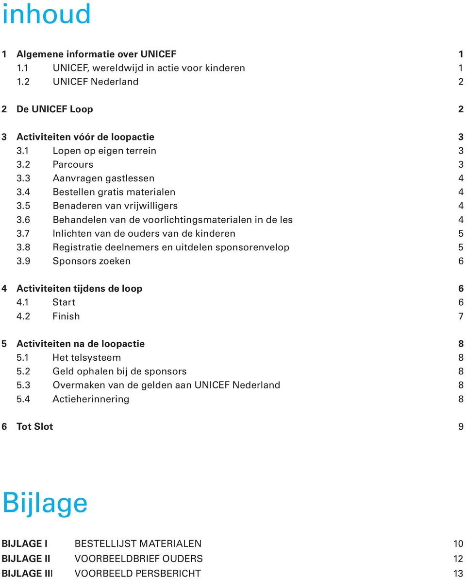 7 Inlichten van de ouders van de kinderen 5 3.8 Registratie deelnemers en uitdelen sponsorenvelop 5 3.9 Sponsors zoeken 6 4 Activiteiten tijdens de loop 6 4.1 Start 6 4.