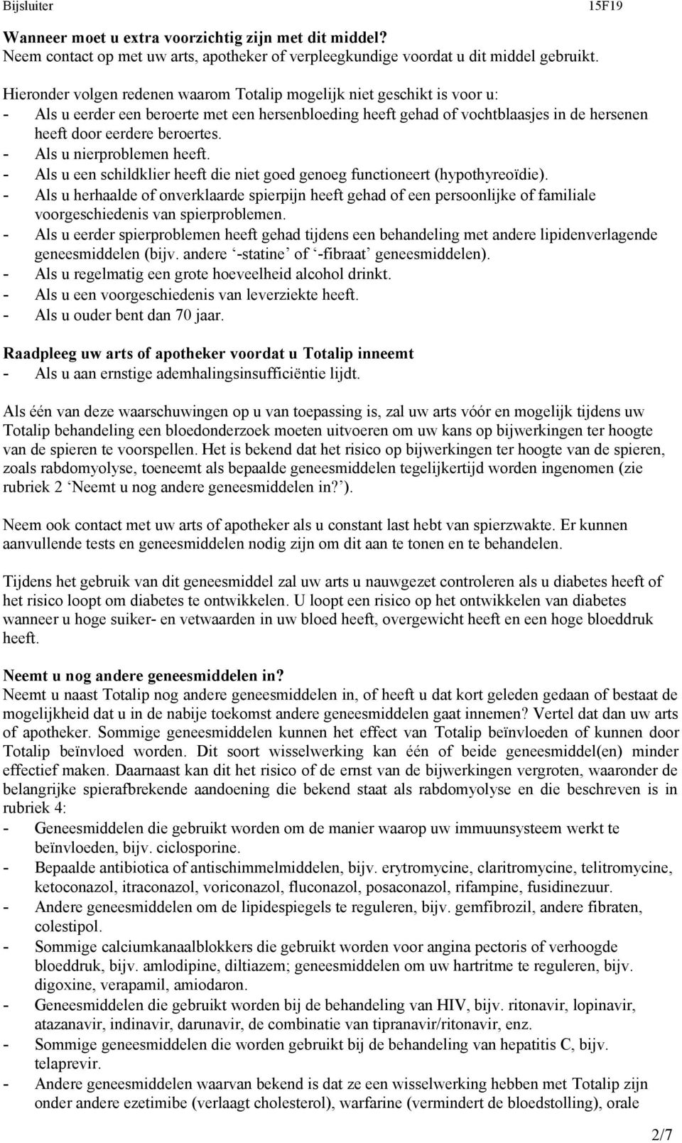 - Als u nierproblemen heeft. - Als u een schildklier heeft die niet goed genoeg functioneert (hypothyreoïdie).