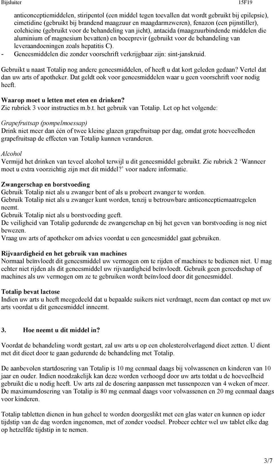 - Geneesmiddelen die zonder voorschrift verkrijgbaar zijn: sint-janskruid. Gebruikt u naast Totalip nog andere geneesmiddelen, of heeft u dat kort geleden gedaan? Vertel dat dan uw arts of apotheker.