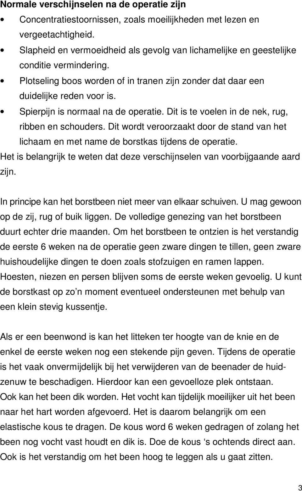 Spierpijn is normaal na de operatie. Dit is te voelen in de nek, rug, ribben en schouders. Dit wordt veroorzaakt door de stand van het lichaam en met name de borstkas tijdens de operatie.