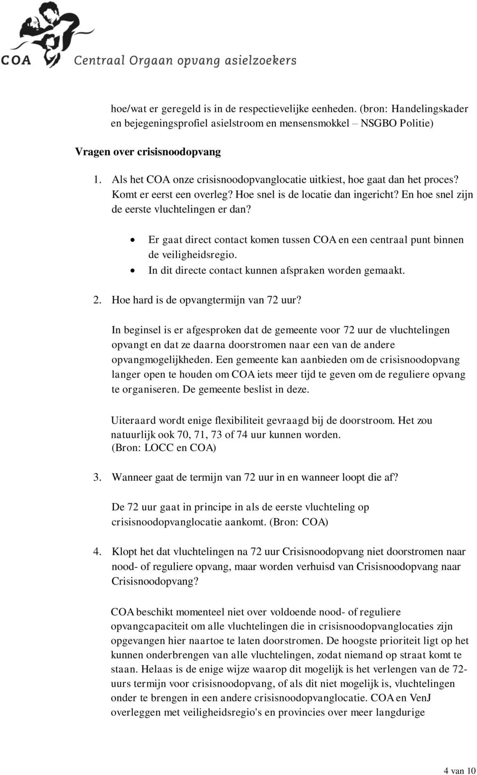 Er gaat direct contact komen tussen COA en een centraal punt binnen de veiligheidsregio. In dit directe contact kunnen afspraken worden gemaakt. 2. Hoe hard is de opvangtermijn van 72 uur?