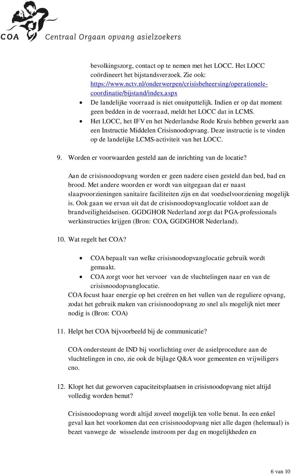 Het LOCC, het IFV en het Nederlandse Rode Kruis hebben gewerkt aan een Instructie Middelen Crisisnoodopvang. Deze instructie is te vinden op de landelijke LCMS-activiteit van het LOCC. 9.