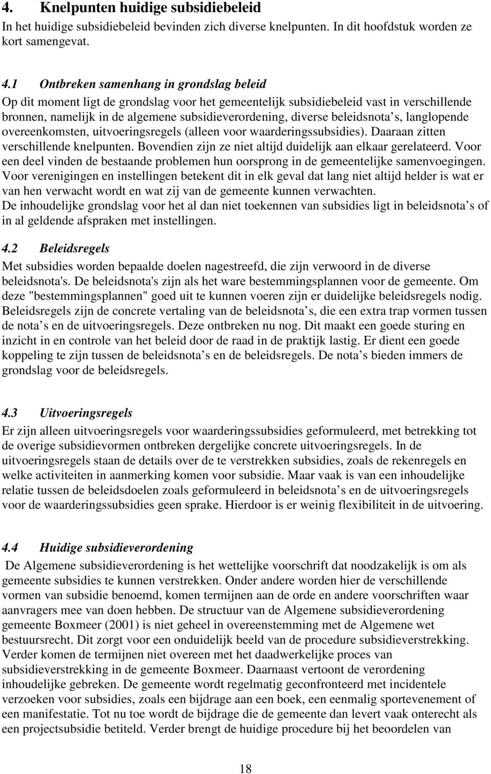 beleidsnota s, langlopende overeenkomsten, uitvoeringsregels (alleen voor waarderingssubsidies). Daaraan zitten verschillende knelpunten.