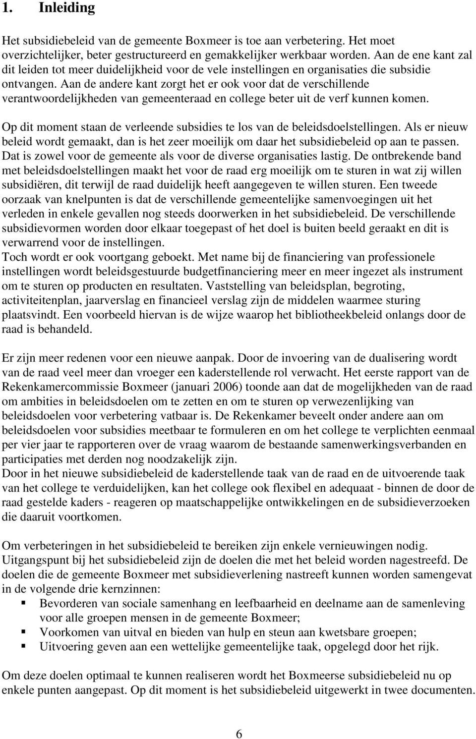 Aan de andere kant zorgt het er ook voor dat de verschillende verantwoordelijkheden van gemeenteraad en college beter uit de verf kunnen komen.