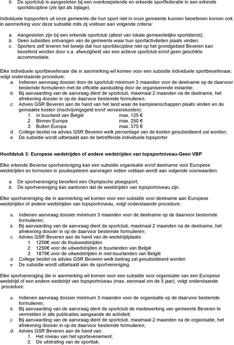 Aangesloten zijn bij een erkende sportclub (attest van lokale gemeentelijke sportdienst); b. Geen subsidies ontvangen van de gemeente waar hun sportactiviteiten plaats vinden; c.