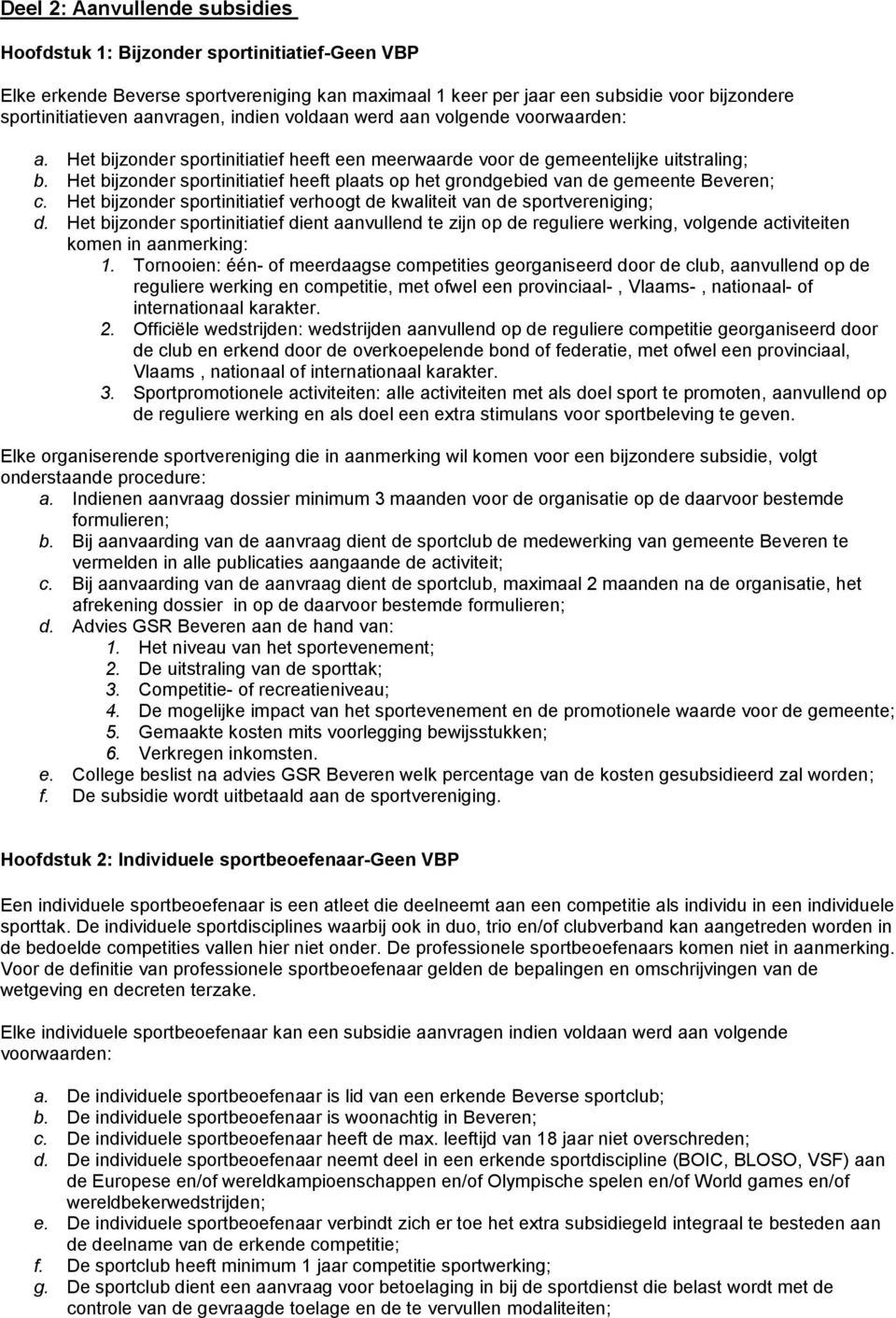 Het bijzonder sportinitiatief heeft plaats op het grondgebied van de gemeente Beveren; c. Het bijzonder sportinitiatief verhoogt de kwaliteit van de sportvereniging; d.