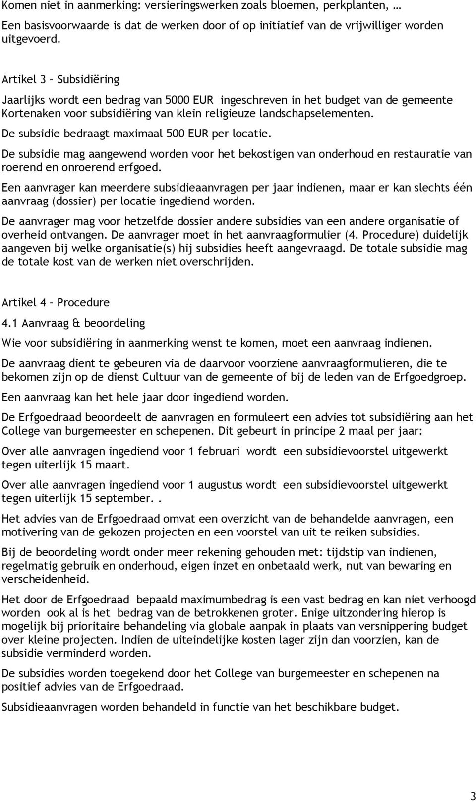 De subsidie bedraagt maximaal 500 EUR per locatie. De subsidie mag aangewend worden voor het bekostigen van onderhoud en restauratie van roerend en onroerend erfgoed.