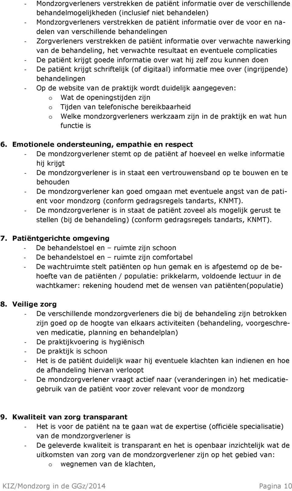 krijgt goede informatie over wat hij zelf zou kunnen doen - De patiënt krijgt schriftelijk (of digitaal) informatie mee over (ingrijpende) behandelingen - Op de website van de praktijk wordt