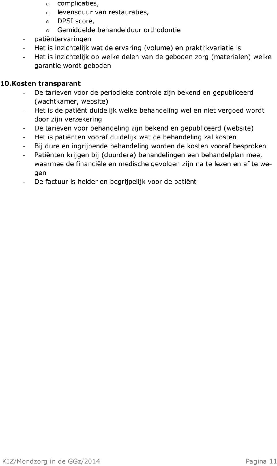 Kosten transparant - De tarieven voor de periodieke controle zijn bekend en gepubliceerd (wachtkamer, website) - Het is de patiënt duidelijk welke behandeling wel en niet vergoed wordt door zijn